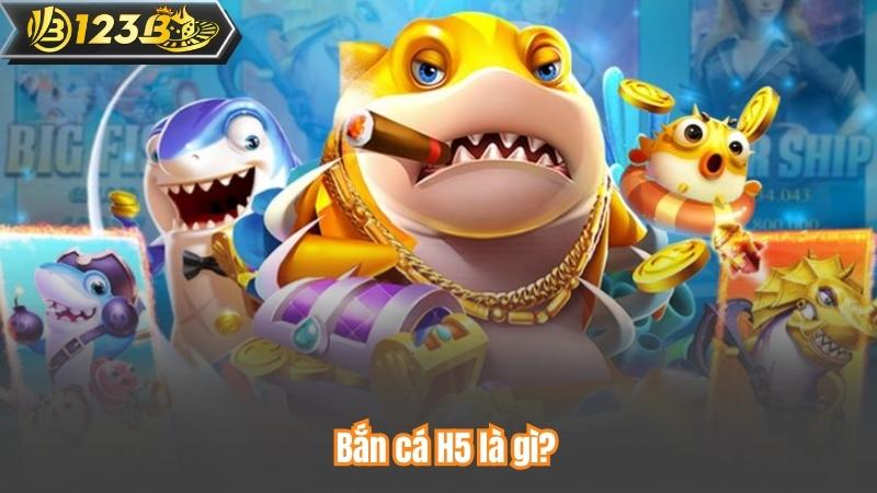 Bắn cá H5 là gì?