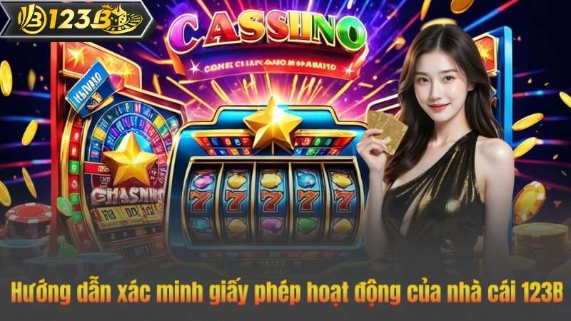 Hướng dẫn xác minh giấy phép hoạt động của nhà cái 123B