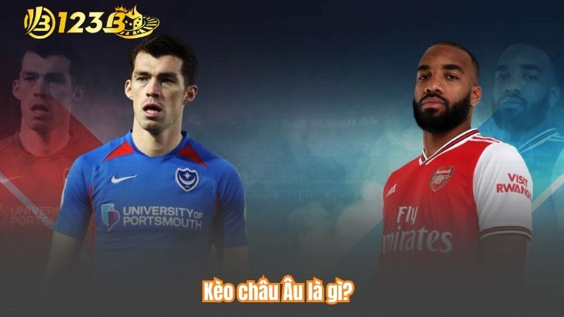 Kèo châu Âu là gì?