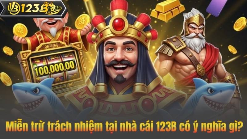 Miễn trừ trách nhiệm tại nhà cái 123B có ý nghĩa gì?