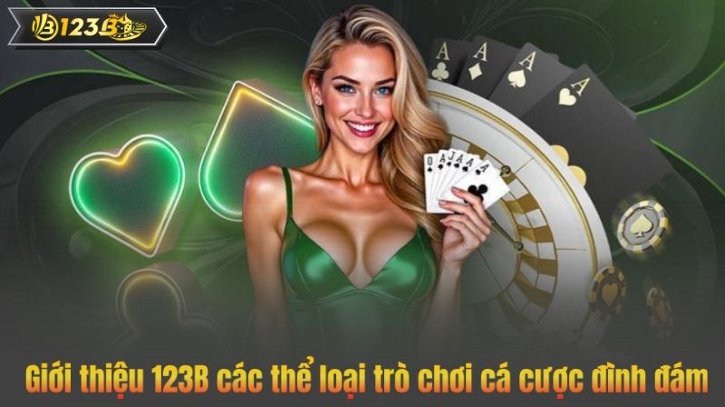 Giới thiệu 123B các thể loại trò chơi cá cược đình đám