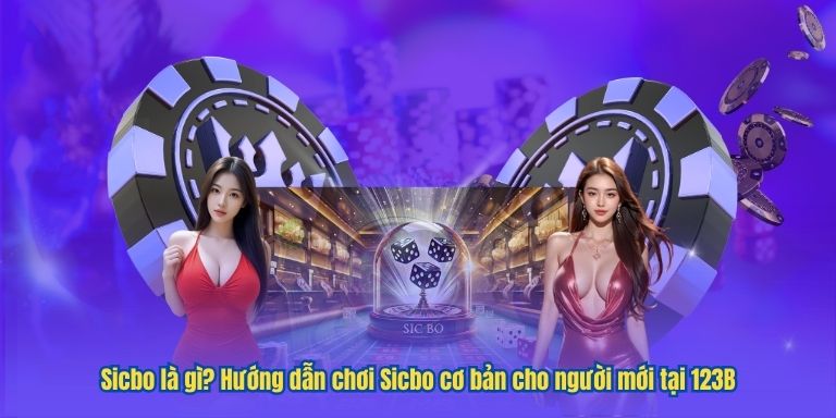 Sicbo là gì? Hướng dẫn chơi Sicbo cơ bản cho người mới tại 123B