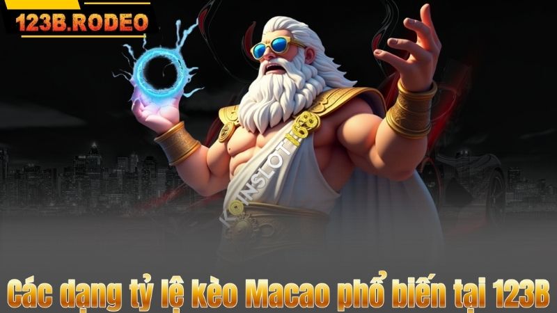Các dạng tỷ lệ kèo Macao phổ biến tại 123B