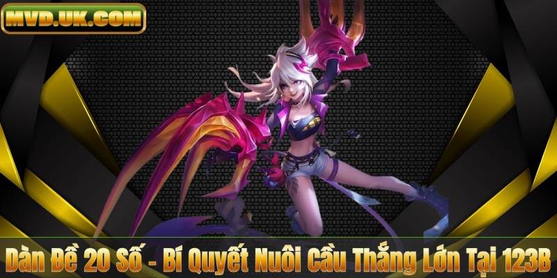 Dàn Đề 20 Số – Bí Quyết Nuôi Cầu Thắng Lớn Tại 123B