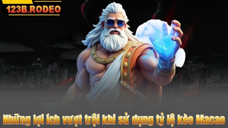 Những lợi ích vượt trội khi sử dụng tỷ lệ kèo Macao