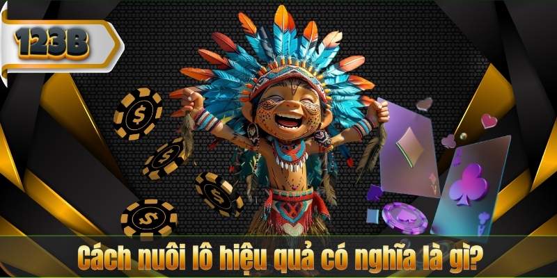 Cách nuôi lô hiệu quả có nghĩa là gì?